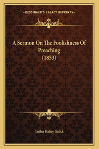 A Sermon On The Foolishness Of Preaching (1853)