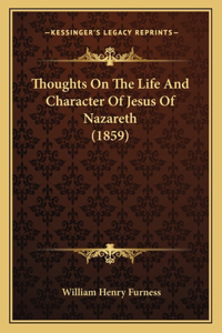 Thoughts On The Life And Character Of Jesus Of Nazareth (1859)