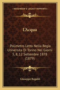 L'Acqua: Polimetro Letto Nella Regia Universita Di Torino Nei Giorni 5, 8, 12 Settembre 1878 (1879)