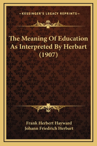 The Meaning Of Education As Interpreted By Herbart (1907)