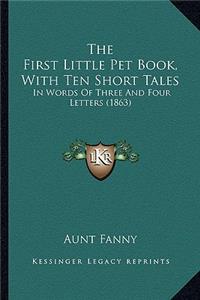 The First Little Pet Book, With Ten Short Tales