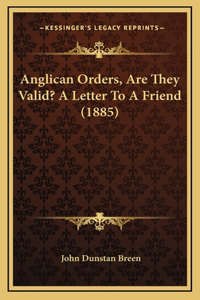 Anglican Orders, Are They Valid? A Letter To A Friend (1885)