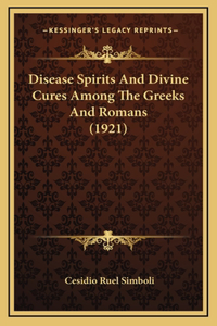 Disease Spirits And Divine Cures Among The Greeks And Romans (1921)