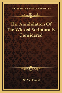 The Annihilation Of The Wicked Scripturally Considered