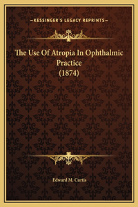The Use Of Atropia In Ophthalmic Practice (1874)