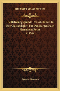 Die Befreiungsgrunde Des Schuldners In Ihrer Zustandigkeit Fur Den Burgen Nach Gemeinem Recht (1874)