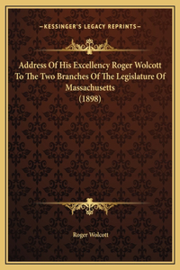 Address Of His Excellency Roger Wolcott To The Two Branches Of The Legislature Of Massachusetts (1898)