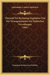 Ubersicht Der Rechnungs-Ergebnisse Und Des Vermogensstandes Der Stadtischen Verwaltungen (1901)