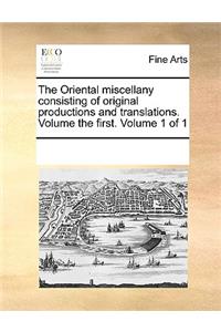The Oriental miscellany consisting of original productions and translations. Volume the first. Volume 1 of 1