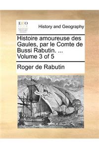 Histoire amoureuse des Gaules, par le Comte de Bussi Rabutin. ... Volume 3 of 5
