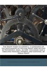 The Knapp Family in America: A Genealogy of the Descendants of William Knapp Who Settled in Watertown, Mass., in 1630: Including Also a Tabulated Pedigree, Paternal and Maternal, of Hiram Knapp: A Genealogy of the Descendants of William Knapp Who Settled in Watertown, Mass., in 1630: Including Also a Tabulated Pedigree, Paternal and Maternal