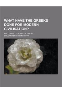 What Have the Greeks Done for Modern Civilisation?; The Lowell Lectures of 1908-09