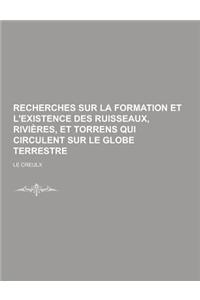 Recherches Sur La Formation Et L'Existence Des Ruisseaux, Rivieres, Et Torrens Qui Circulent Sur Le Globe Terrestre