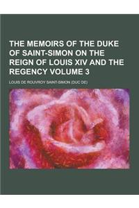 The Memoirs of the Duke of Saint-Simon on the Reign of Louis XIV and the Regency Volume 3