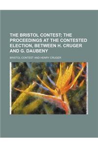 The Bristol Contest; The Proceedings at the Contested Election, Between H. Cruger and G. Daubeny