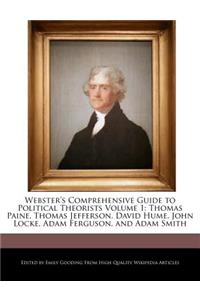 Webster's Comprehensive Guide to Political Theorists Volume 1: Thomas Paine, Thomas Jefferson, David Hume, John Locke, Adam Ferguson, and Adam Smith