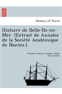 Histoire de Belle-I Le-En-Mer. (Extrait de Annales de La Socie Te Acade Mique de Nantes.).