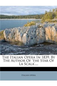 The Italian Opera in 1839, by the Author of 'the Star of La Scala'....