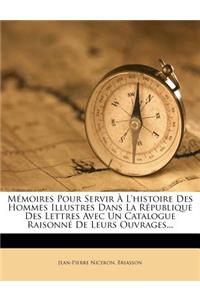 M�moires Pour Servir � l'Histoire Des Hommes Illustres Dans La R�publique Des Lettres Avec Un Catalogue Raisonn� de Leurs Ouvrages...
