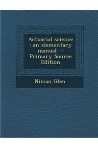 Actuarial Science: An Elementary Manual