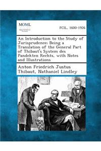 An Introduction to the Study of Jurisprudence; Being a Translation of the General Part of Thibaut's System Des Pandekten Rechts, with Notes and Illus