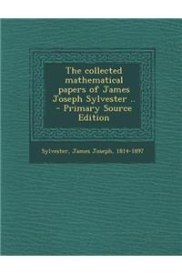 The Collected Mathematical Papers of James Joseph Sylvester .. - Primary Source Edition