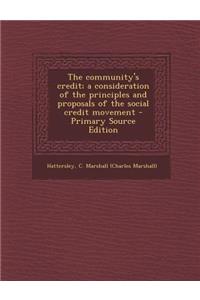 Community's Credit; A Consideration of the Principles and Proposals of the Social Credit Movement