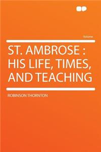 St. Ambrose: His Life, Times, and Teaching