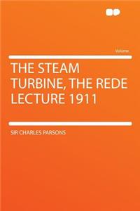 The Steam Turbine, the Rede Lecture 1911
