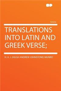 Translations Into Latin and Greek Verse;