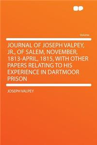 Journal of Joseph Valpey, Jr., of Salem, November, 1813-April, 1815, with Other Papers Relating to His Experience in Dartmoor Prison