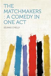 The Matchmakers: A Comedy in One Act
