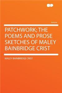 Patchwork; The Poems and Prose Sketches of Maley Bainbridge Crist