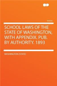 School Laws of the State of Washington, with Appendix. Pub. by Authority. 1893