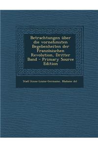 Betrachtungen Uber Die Vornehmsten Begebenheiten Der Franzosischen Revolution, Dritter Band - Primary Source Edition