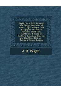 Report of a Tour Through the Bengal Provinces of Patna, Gaya, Mongir, and Bhagalpur, the Santal Parganas, Manbhum, Singhbhum, & Birbhum, Bankura, Rani