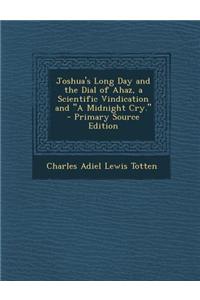 Joshua's Long Day and the Dial of Ahaz, a Scientific Vindication and a Midnight Cry.