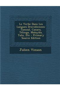 Le Verbe Dans Les Langues Dravidiennes: Tamoul, Canara, Telinga, Malayala, Tulu, Etc