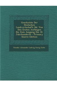 Geschichte Der Deutschen Landwirtschaft: Bd. Von Den Ersten Anfangen Bis Zum Ausgang Des 18. Jahrhunderts - Primary Source Edition