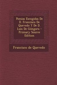 Poesias Escogidas de D. Francisco de Quevedo y de D. Luis de Gongora - Primary Source Edition