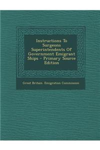 Instructions to Surgeons Superintendents of Government Emigrant Ships - Primary Source Edition