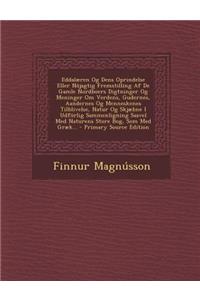 Eddalaeren Og Dens Oprindelse Eller Nojagtig Fremstilling AF de Gamle Nordboers Digtninger Og Meninger Om Verdens, Gudernes, Aandernes Og Menneskenes