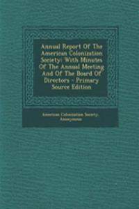 Annual Report of the American Colonization Society: With Minutes of the Annual Meeting and of the Board of Directors