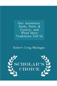 Our Ancestors, Scots, Piets, & Cymry, and What Their Traditions Tell Us - Scholar's Choice Edition