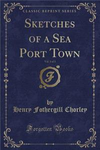 Sketches of a Sea Port Town, Vol. 3 of 3 (Classic Reprint)