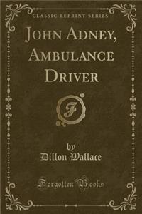 John Adney, Ambulance Driver (Classic Reprint)