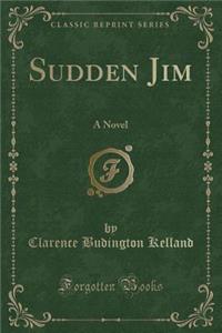 Sudden Jim: A Novel (Classic Reprint)