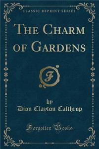 The Charm of Gardens (Classic Reprint)