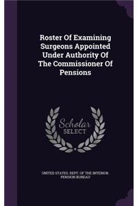 Roster Of Examining Surgeons Appointed Under Authority Of The Commissioner Of Pensions