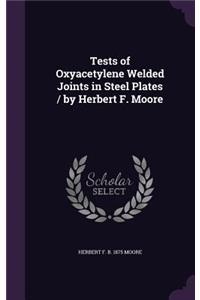 Tests of Oxyacetylene Welded Joints in Steel Plates / by Herbert F. Moore